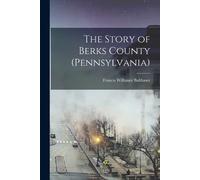 Francis Wilhauer Balthaser The Story of Berks County (Pennsylvania) (Tascabile)