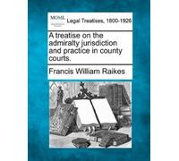 Francis William A Treatise on the Admiralty Jurisdiction and Practic (Tascabile)