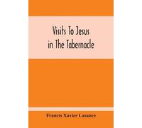 Francis Xavier Lasance Visits To Jesus In The Tabernacle (Tascabile)