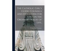 Francis Xavier The Catholic Girl's Guide. Counsels and Devot (Copertina rigida)
