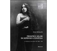 Francisca Solari. Da soprano a contessa. Il fascino di una donna tra '800 e '900. Con CD Audio