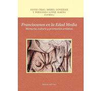 Franciscanos en la Edad Media. Memoria, cultura y promoción artística. Ediz. cri