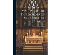 Franciscans Thir Manual of the Third Order of St. Francis of (Copertina rigida)