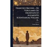 Francisci Baconi ... De Verulamio De Dignitate Et Augmentis Scientiarum, Volume 2...