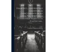 Francisci... Labyrinthus Creditorum Concurrentium Ad Litem Per Debit (Tascabile)