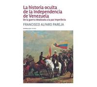 Francisco Alfaro La historia oculta de la Independencia de Venezuel (Tascabile)