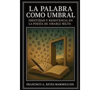 Francisco Antonio Reyes Marmolejos La Palabra como Umbral (Tascabile)