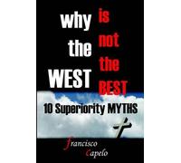 Francisco Capelo Why the West is Not the Best - 10 Superiority MYTHS (Tascabile)