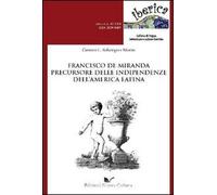 Francisco de Miranda. Precursore delle indipendenze dell'America latina