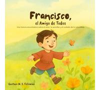Francisco, el Amigo de Todos: Una historia encantadora sobre el amor, la sencillez y el cuidado de la naturaleza