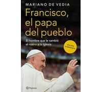 Francisco El Papa del pueblo/ Francis The People's Pope: El Hombre Que Le Cambió El Rostro a La Iglesia/ the Man Who Changed the Face of the Church
