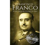 Francisco Franco: A Life From Beginning to End