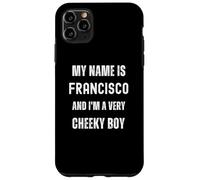 Francisco Funny Joke Very Cheeky Boy per la famiglia o gli amici Custodia per iPhone 11 Pro Max