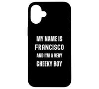 Francisco Funny Joke Very Cheeky Boy per la famiglia o gli amici Custodia per iPhone 16 Plus