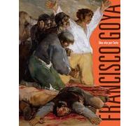 Francisco Goya. Una vita per l'arte