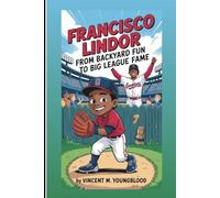 FRANCISCO LINDOR: From Backyard Fun to Big League Fame: The Inspiring Journey Of A Baseball Champion