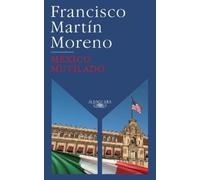 Francisco Martin Moreno México mutilado / Mutilated Mexico (Tascabile)