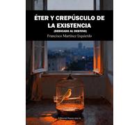 Francisco Martínez Izquier ÉTER Y CREPÚSCULO DE LA EXISTENCIA: 1 (Poesía eres t
