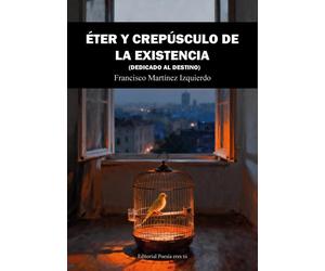 Francisco Martínez Izquier ÉTER Y CREPÚSCULO DE LA EXISTENCIA: 1 (Poesía eres t