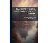 Francisco Pacheco, Sus Obras ArtÃ-sticas Y Literarias...