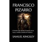FRANCISCO PIZARRO: El hombre que derribó el imperio de los incas y cambió el destino de América