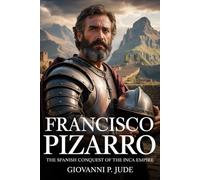 Francisco Pizarro: The Spanish Conquest of the Inca Empire