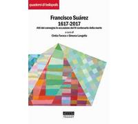 Francisco Suárez 1617-2017. Atti del convegno in occasione del IV centenario della morte. Nuova ediz.