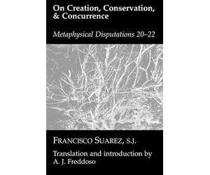 Francisco Suarez On Creation Conservation And Concurrence (Copertina rigida)