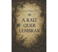 Francisco Ungaro Neto A Raiz Quer Lembrar (Tascabile)