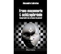 Franc-maçonnerie et schizophrénie: Comprendre les arcanes du pouvoir