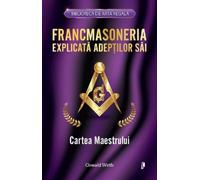 Francmasoneria explicata adeptilor sai. Cartea maestrului - Oswald Wirth