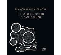 Franco Albini a Genova. Il Museo del tesoro di San Lorenzo - Bartolini C. ...