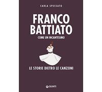 Franco Battiato. Come un incantesimo. Le storie dietro le canzoni