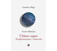 Franco Battiato. Ultimo sogno. Trasformazione e rinascita