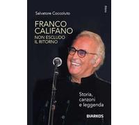 Franco Califano. Non escludo il ritorno. Storia, canzoni e leggenda