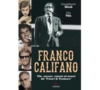 Franco Califano. Vita, successi, canzoni ed eccessi del «Prévert di Trastevere»