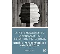Franco de Masi A Psychoanalytic Approach to Treating Psychosis (Tascabile)