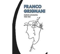 Franco Grignani studente caricaturista 1928-1934. Ediz. illustrata