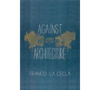 Franco La Cecla Against Architecture (Tascabile)