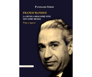 Franco Manisco. La musica solo come fine non come mezzo. Vita e opere