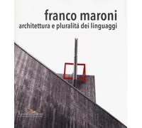 Franco Maroni. Architettura e pluralita` dei linguaggi - [Gangemi Editore]