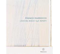 Franco Marrocco. L’eco del Bosco H2O Reperti. Ediz. italiana e inglese