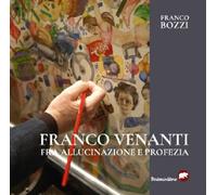 Franco Bozzi - Franco Venanti Fra Allucinazione E Profezia. Ediz. Illustrata