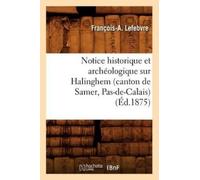 François-A Lefe Notice Historique Et Archéologique Sur Halinghem (Ca (Tascabile)