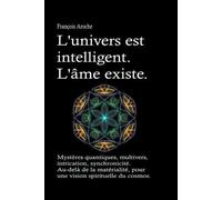 François Aroche L'univers est intelligent. L'âme existe. Mystères qu (Tascabile)