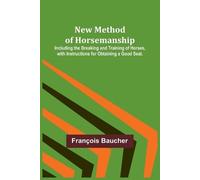 François Bauche New Method of Horsemanship; Including the Breaking a (Tascabile)
