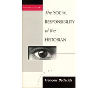François Bédarida The Social Responsibility of the Historian (Tascabile)