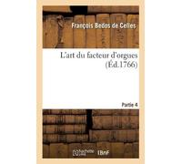 François Bedos de Celles L'Art Du Facteur d'Orgues. Partie 4 (Tascabile)