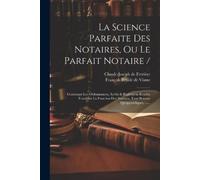 Francois Benoit D La Science Parfaite Des Notaires, Ou Le Parfait No (Tascabile)