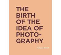 François Brunet The Birth of the Idea of Photography (Copertina rigida)